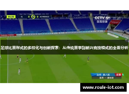 足球比赛形式的多样化与创新探索：从传统赛事到新兴竞技模式的全面分析